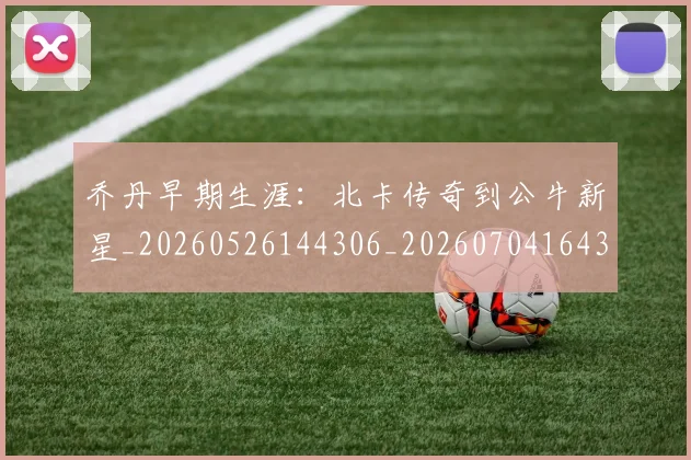 乔丹早期生涯：北卡传奇到公牛新星_20260526144306_20260704164310