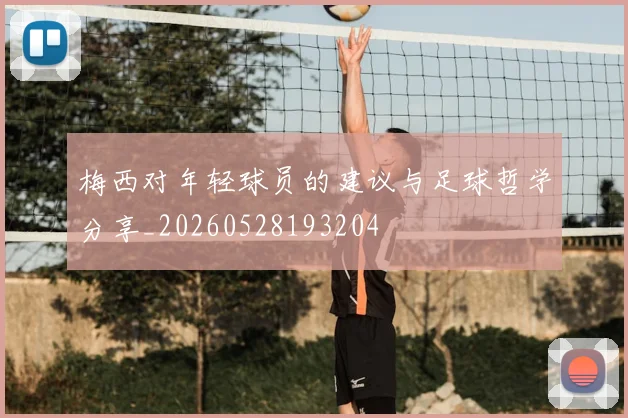 梅西对年轻球员的建议与足球哲学分享_20260528193204
