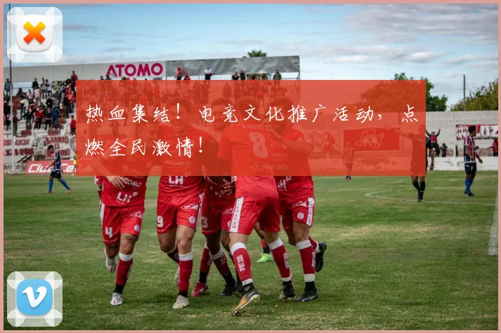 热血集结！电竞文化推广活动，点燃全民激情！