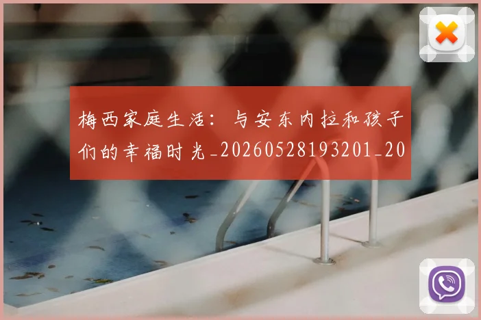 梅西家庭生活：与安东内拉和孩子们的幸福时光_20260528193201_20260707023207