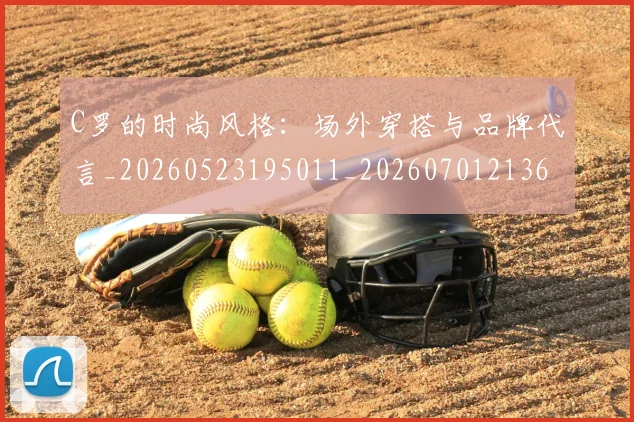 C罗的时尚风格:场外穿搭与品牌代言_20260523195011_20260701213606