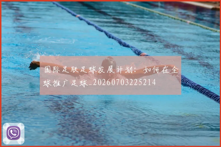 国际足联足球发展计划：如何在全球推广足球_20260703225214